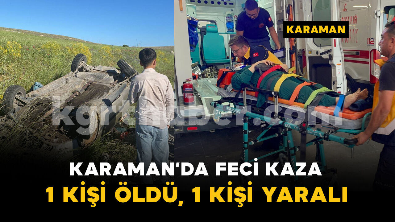 Karaman’da otomobil şarampole takla attı: 1 ölü, 1 yaralı