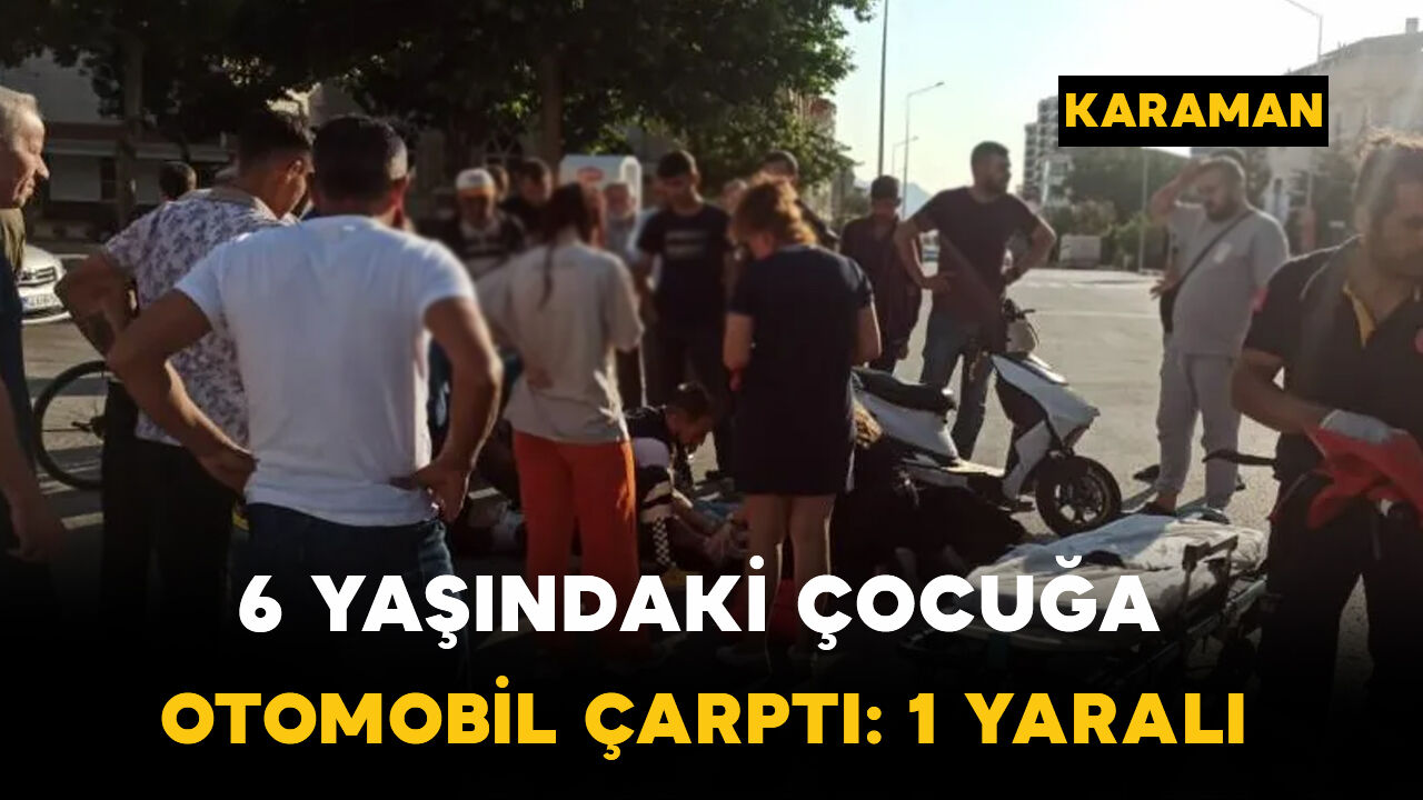 Karaman’da Yola Atlayan 6 Yaşındaki Çocuğa Otomobil Çarptı: 1 Yaralı