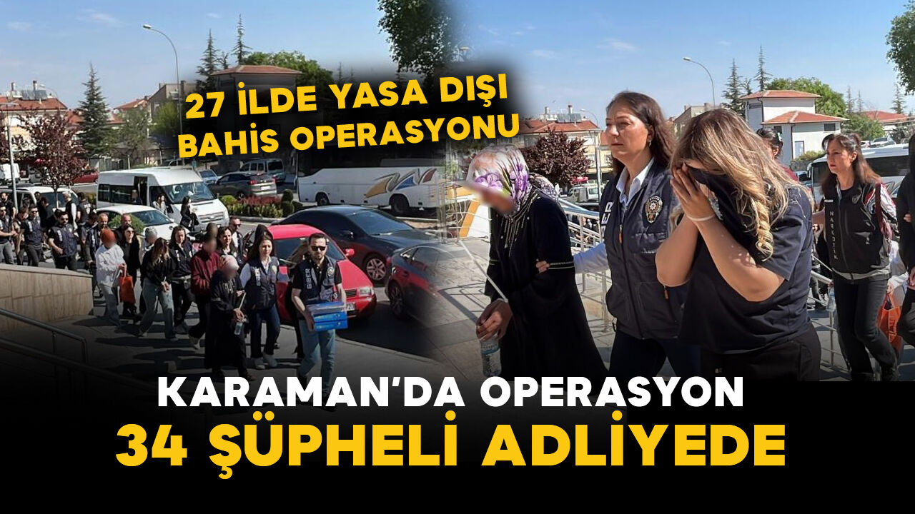 Karaman'ın da dahil olduğu operasyonda 34 şüpheli adliyede