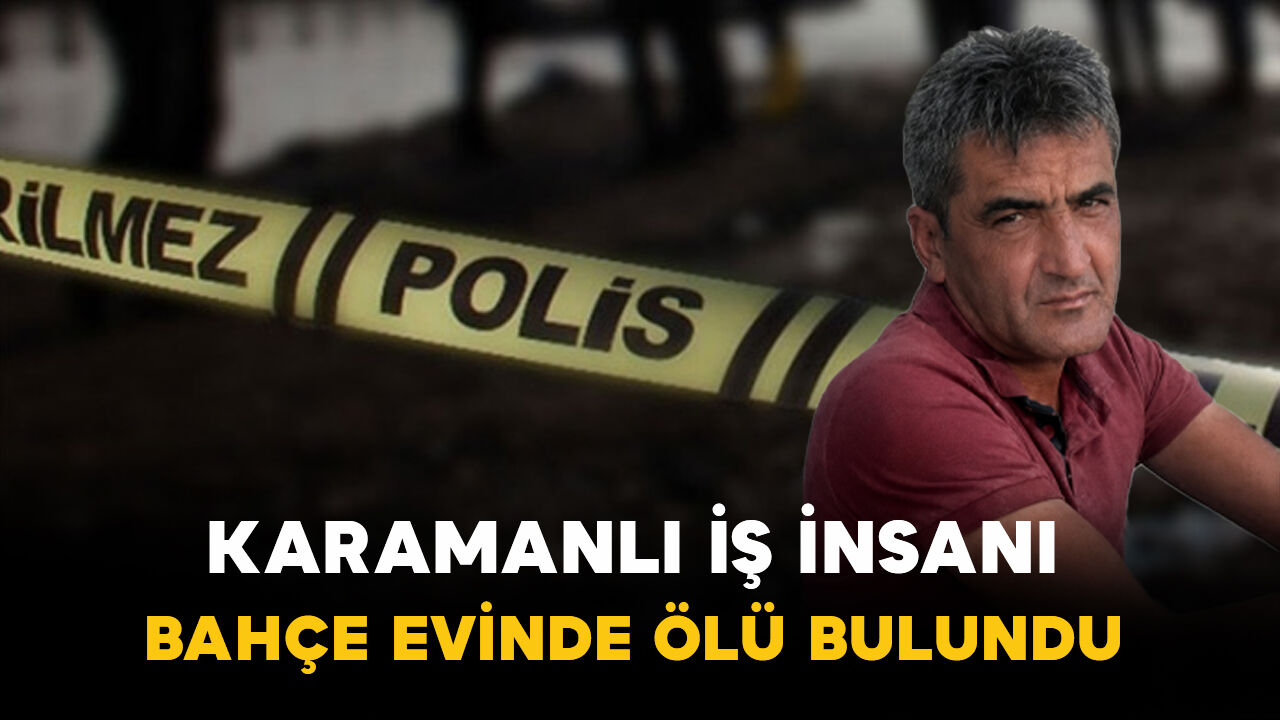 Karaman'ın tanınmış iş insanı bahçe evinde ölü bulundu