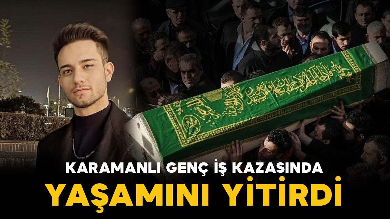 Karamanlı Batuhan iş kazasında yaşamını yitirdi