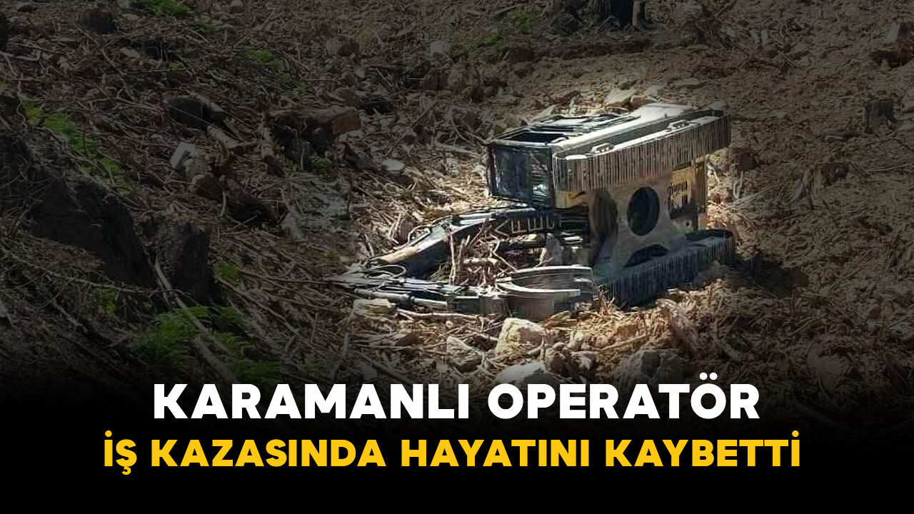 Karamanlı operatör iş kazasında hayatını kaybetti