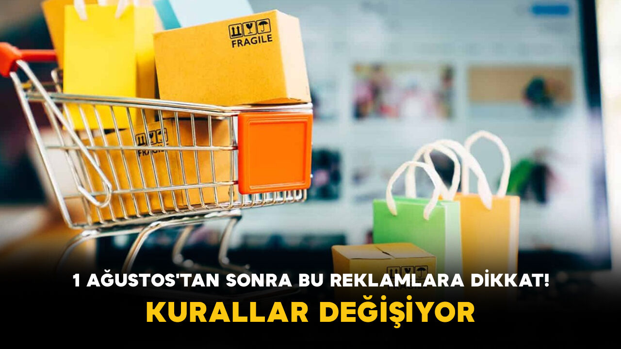 1 Ağustos'tan Sonra Bu Reklamlara Dikkat! Kurallar Değişiyor