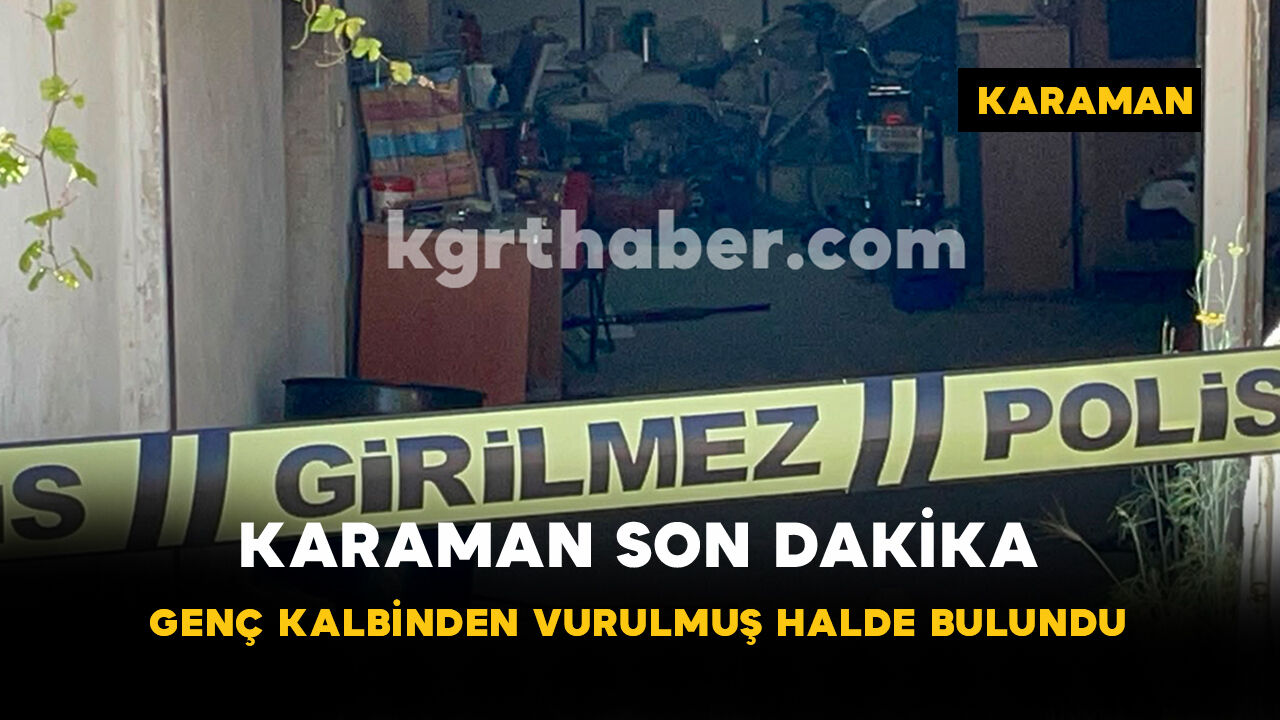 Karaman Son Dakika- 26 Yaşındaki Genç Kalbinden Vurulmuş Halde Bulundu