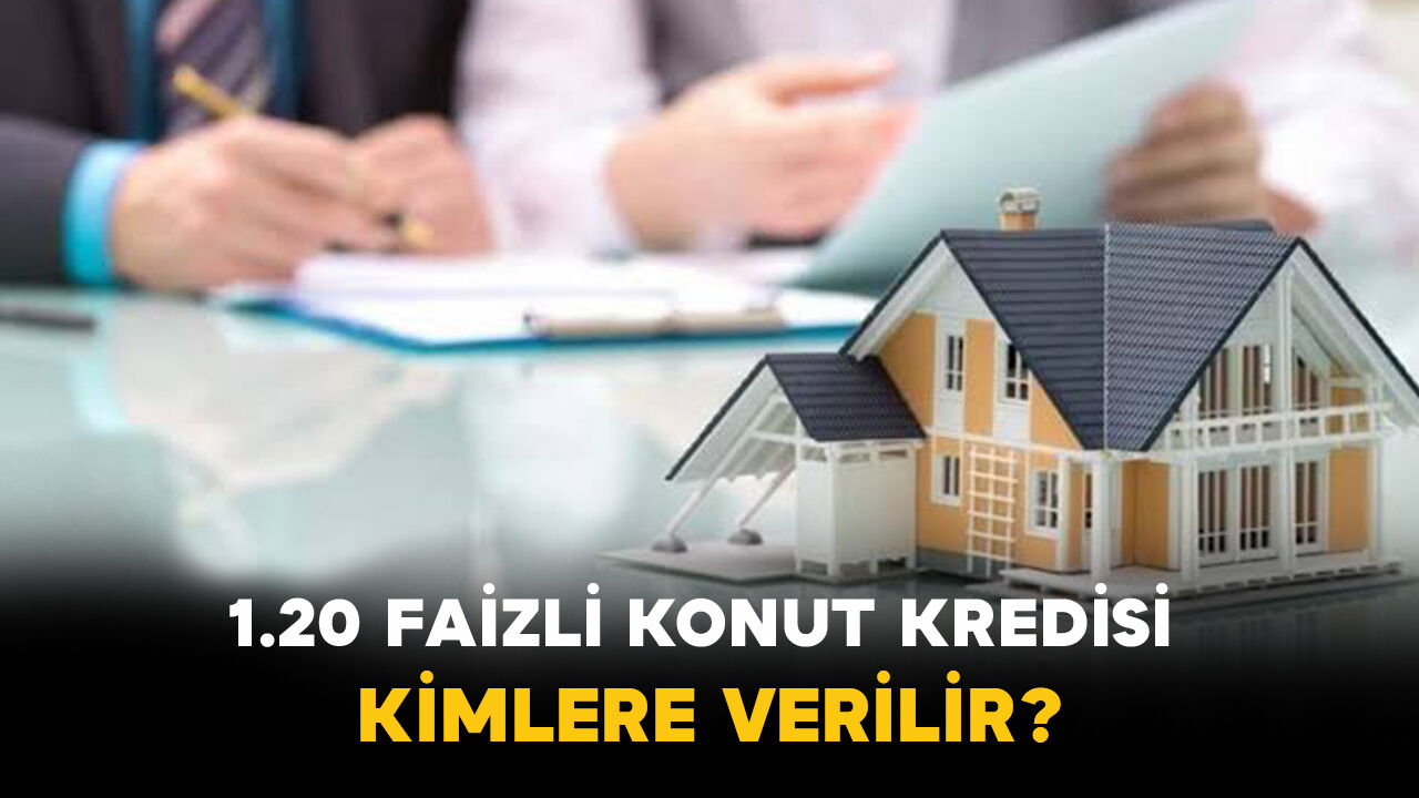 1.20 faizli konut kredisi kimlere verilir?