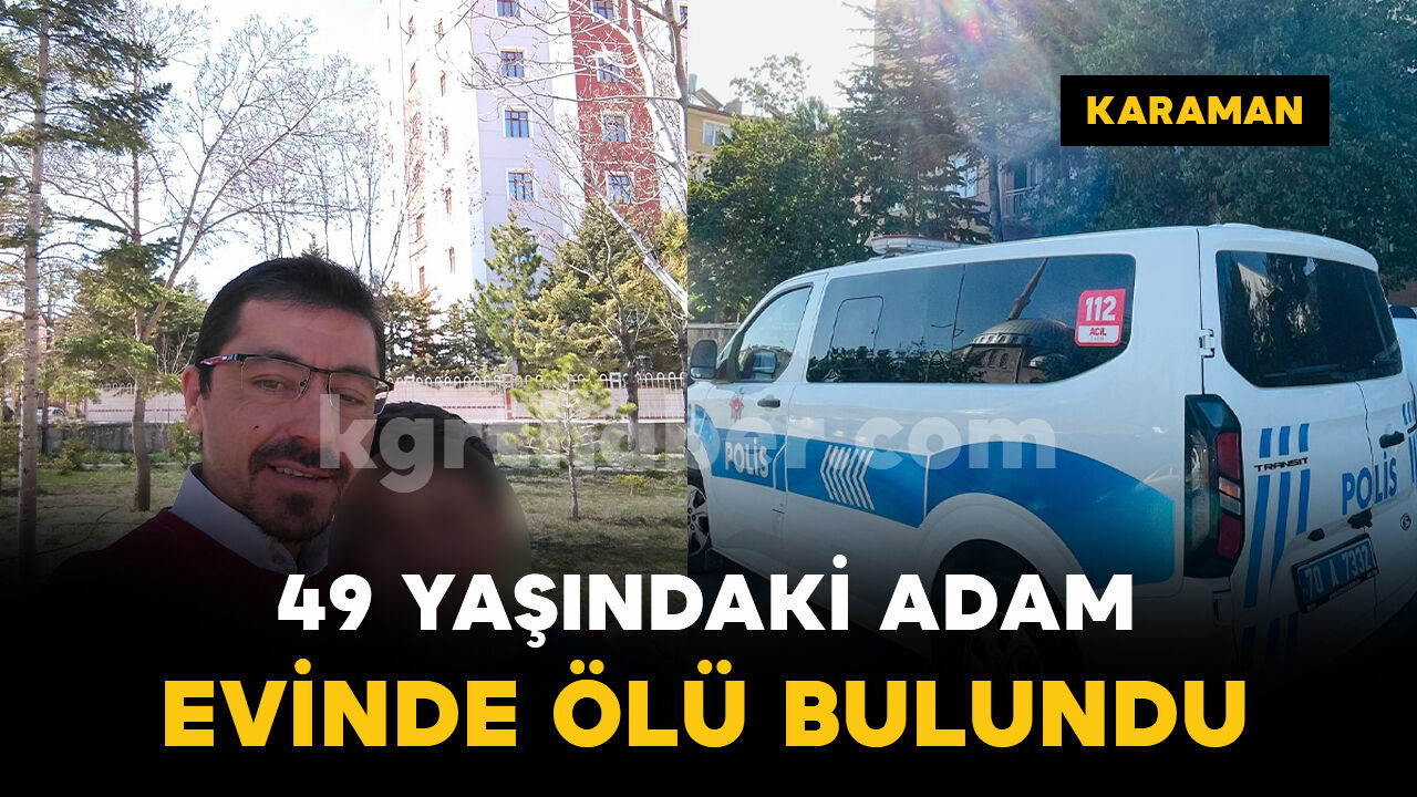 49 yaşındaki adam evinde ölü bulundu