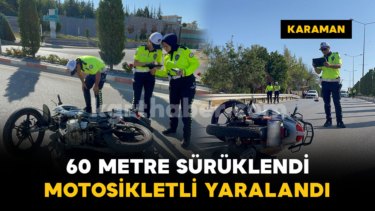 60 metre sürüklenen motosikletin sürücüsü yaralandı
