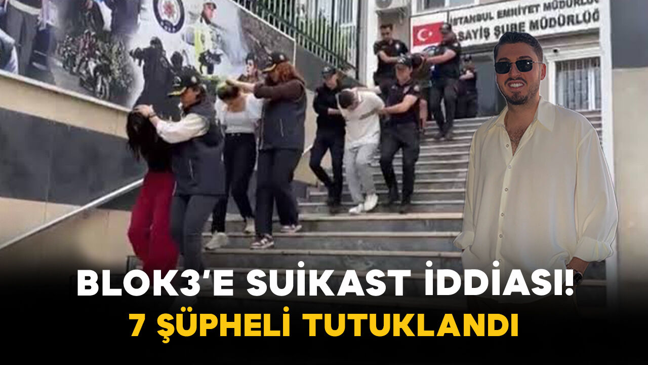 Blok3’e Suikast İddiası! 7 Şüpheli Tutuklandı