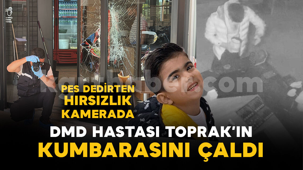 DMD hastası Toprak Doğan’ın yardım kumbarasını çalan hırsız kamerada