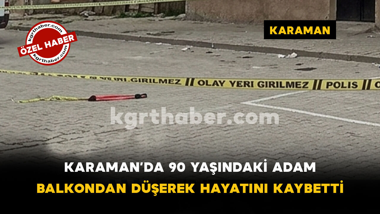 Karaman Son Dakika-90 Yaşındaki Adam Balkondan Düşerek Hayatını Kaybetti