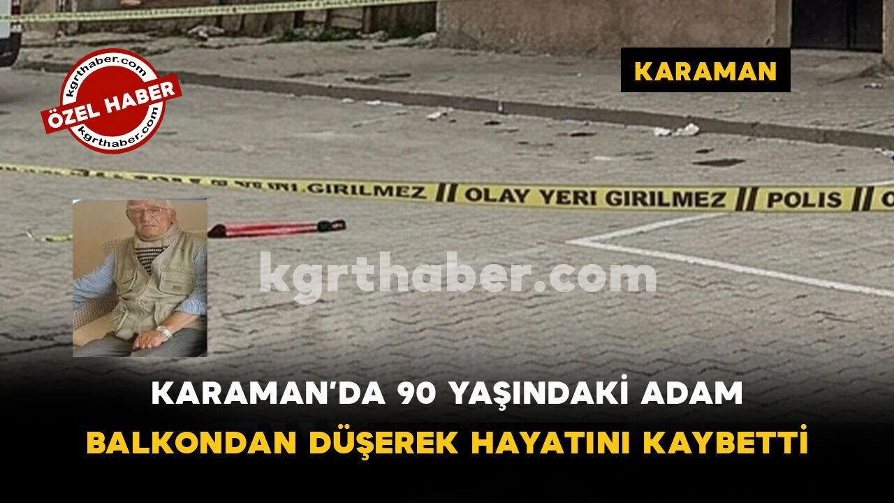 Karaman'da 90 Yaşındaki Adam Balkondan Düşerek Hayatını Kaybetti