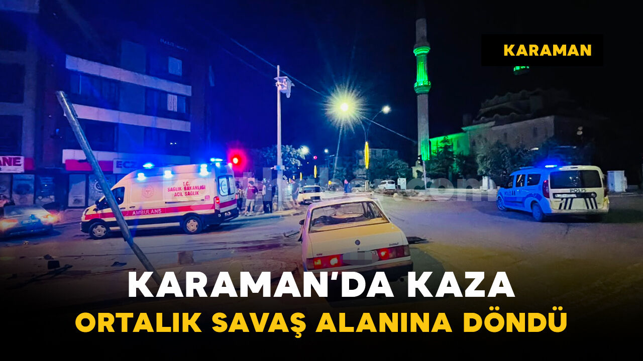 Karaman’da gece ortalık savaş alanına döndü