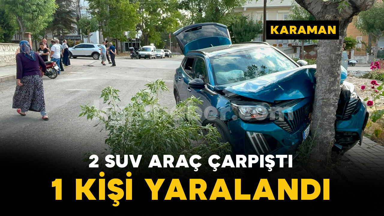 Karaman'da iki SUV araç kavşakta çarpıştı: 1 yaralı