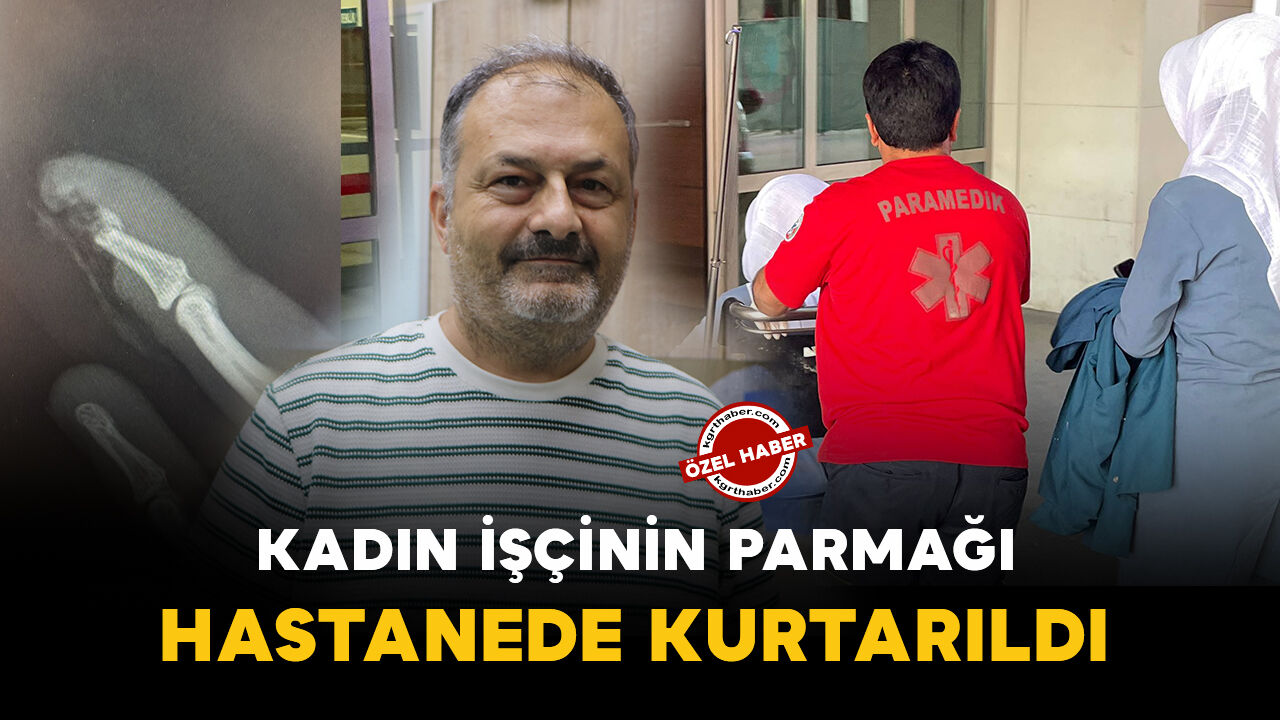 Karaman'da iş kazası geçiren işçinin parmağı hastanede kurtarıldı