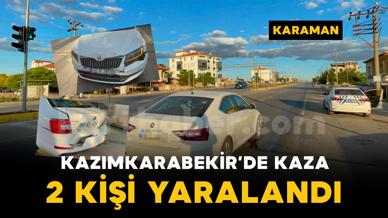 Karaman'da kırmızı ışıkta bekleyen otomobile başka bir otomobil çarptı: 2 yaralı