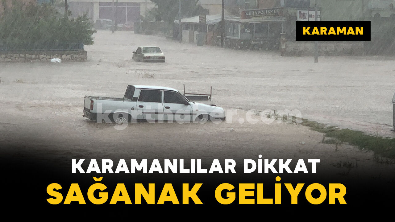 Karamanlılar dikkat: sağanak geliyor