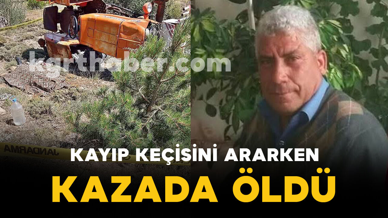 Kayıp keçisini aramaya giderken traktörü devrildi: 1 ölü