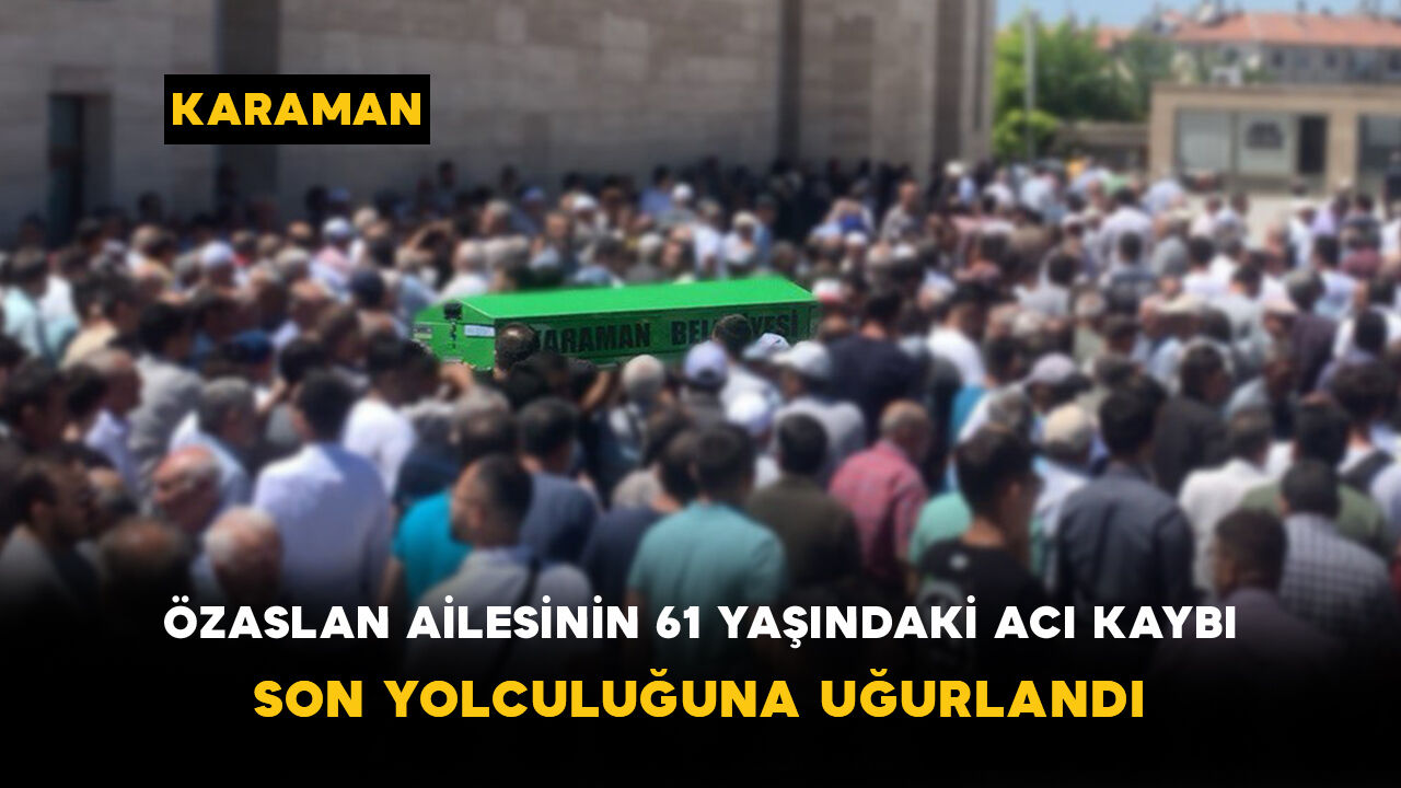 Özaslan Ailesinin 61 Yaşındaki Acı Kaybı Son Yolculuğuna Uğurlandı