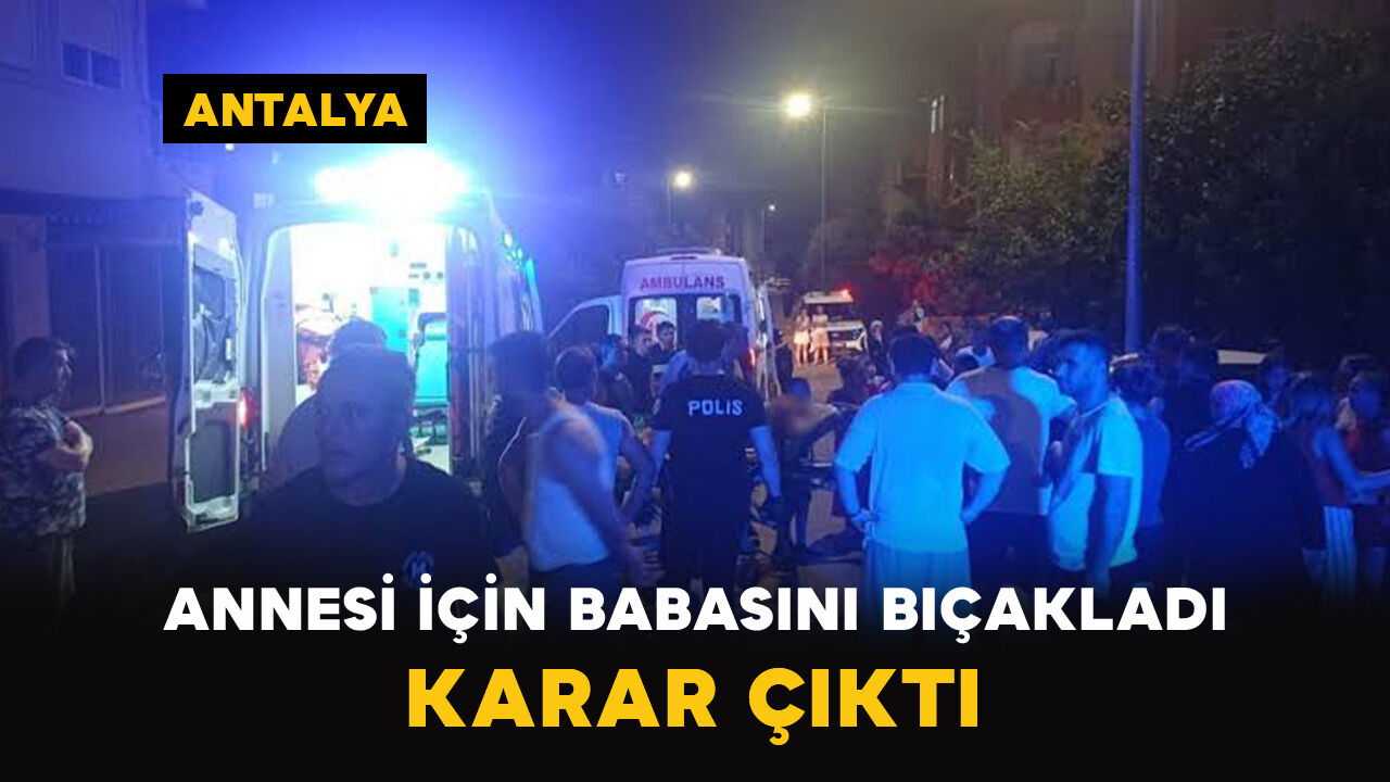 Annesi İçin Babasını Bıçakladı: Karar Çıktı