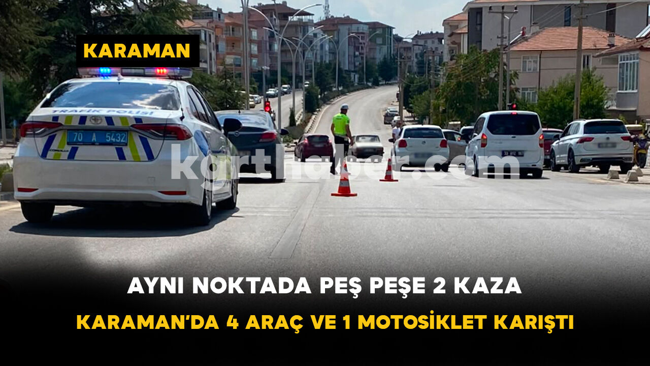 Aynı Noktada Peş Peşe 2 Kaza: Karaman’da 4 Araç ve 1 Motosiklet Karıştı