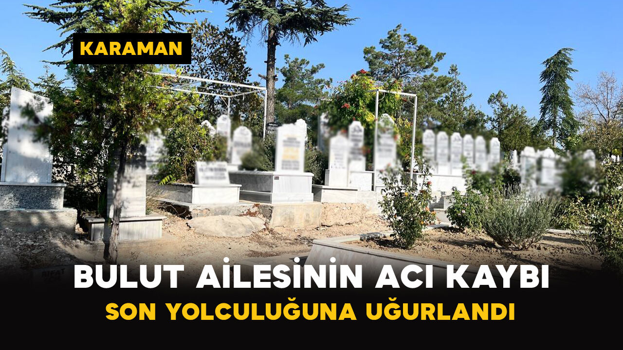 Bulut Ailesinin Acı Kaybı: Son Yolculuğuna Uğurlandı