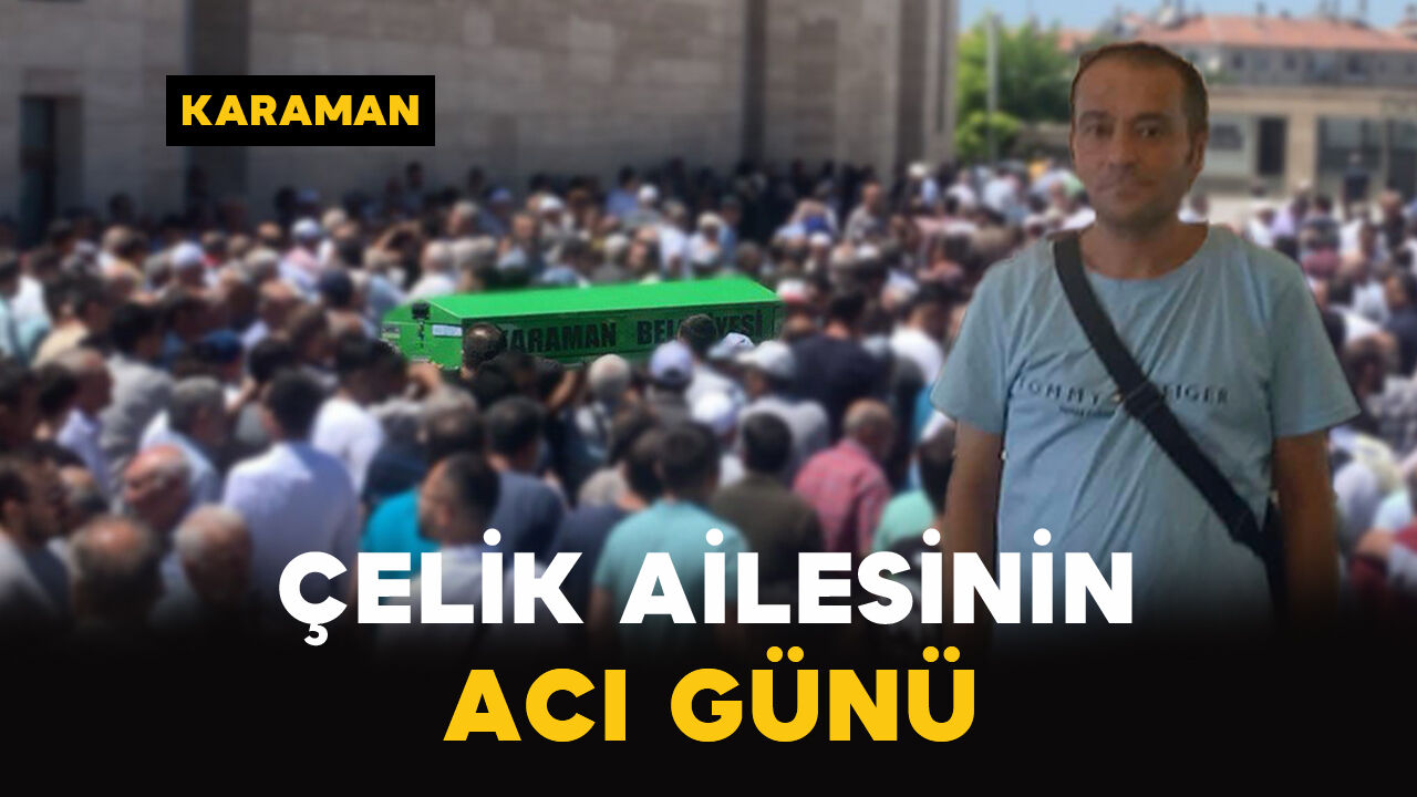 Çelik Ailesinin Acı Günü: Ahmet Çelik Vefat Etti