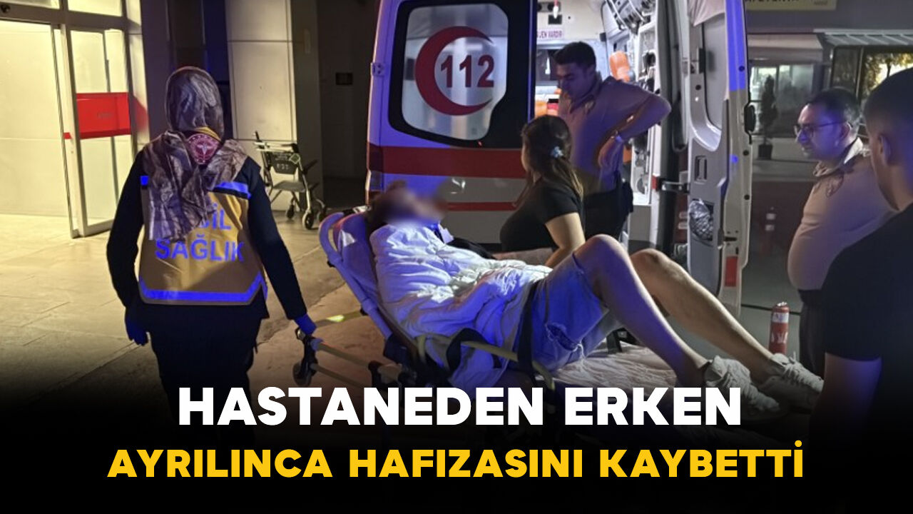 Hastaneden erken ayrıldı hafızasını kaybetti