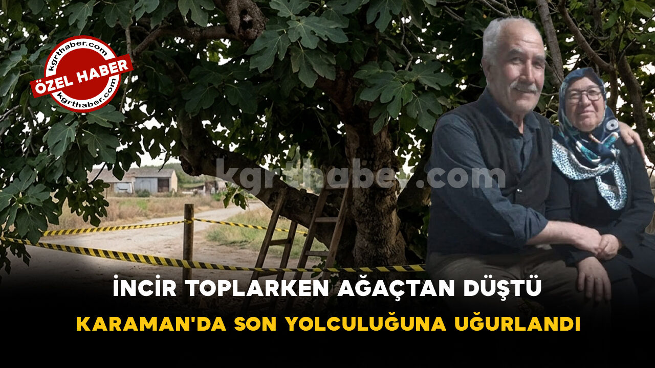 İncir Toplarken Ağaçtan Düştü: Karaman'da Son Yolculuğuna Uğurlandı