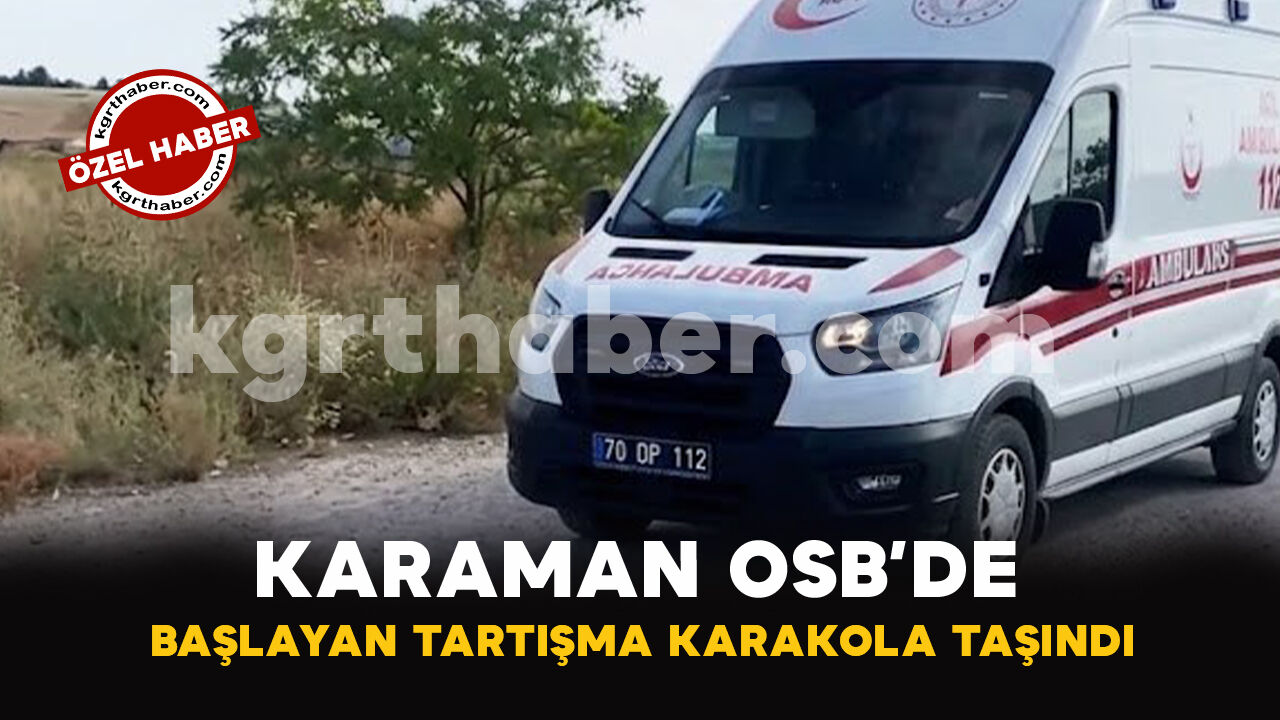 Karaman OSB'de Mali Anlaşmazlık İddiası Kavgaya Dönüştü!