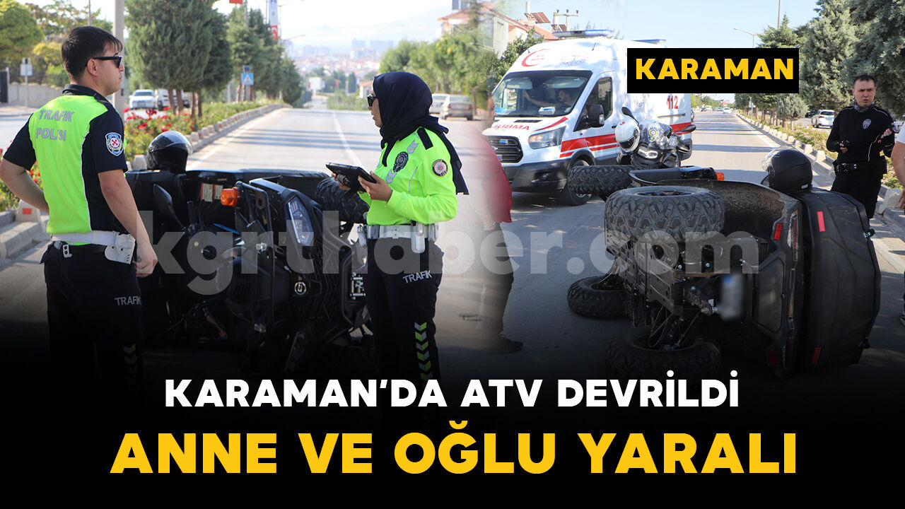 Karaman'da devrilen ATV'deki anne ve 6 yaşındaki oğlu yaralandı