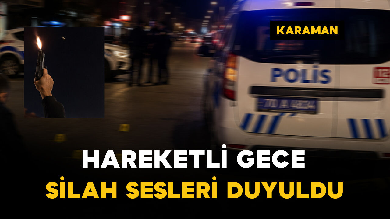 Karaman'da hareketli gece: Havaya ateş açılınca polis alarma geçti