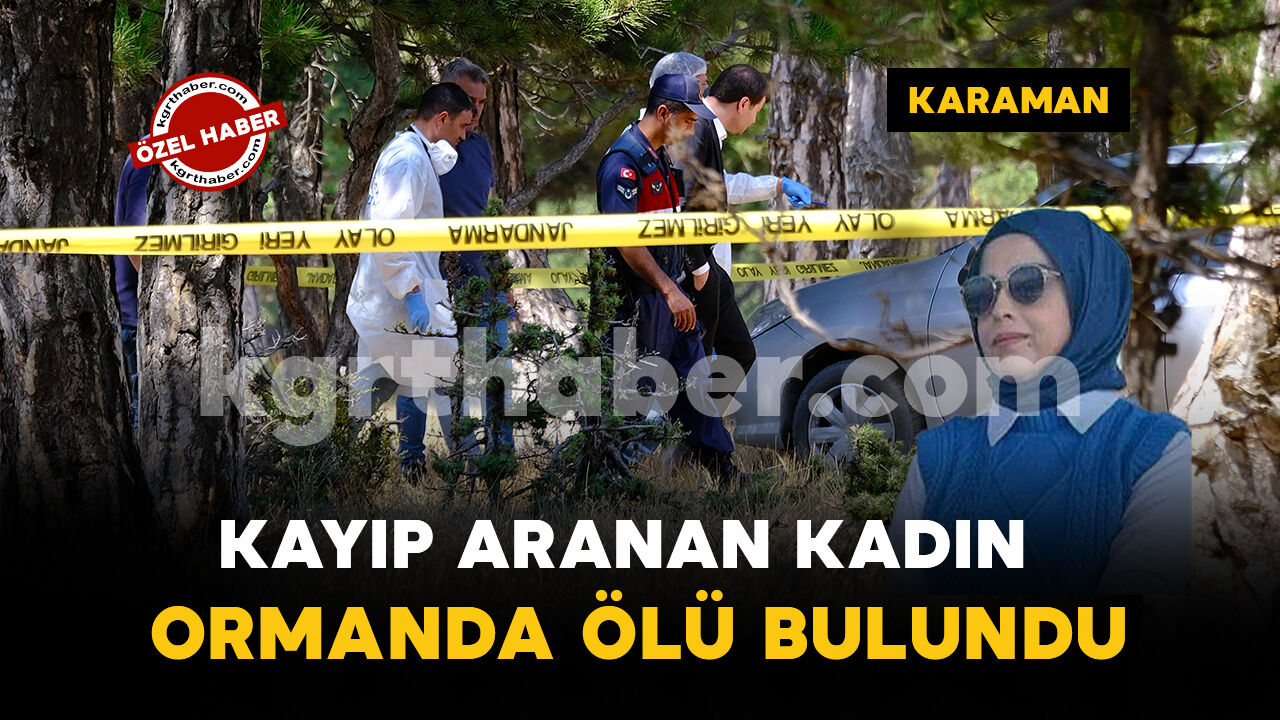 Karaman'da kayıp aranan kadın ormanda ölü bulundu
