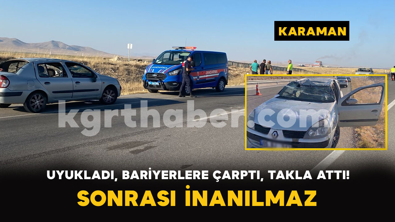 Karaman'da Takla Atan Araçtan Burnu Bile Kanamadan Çıktı