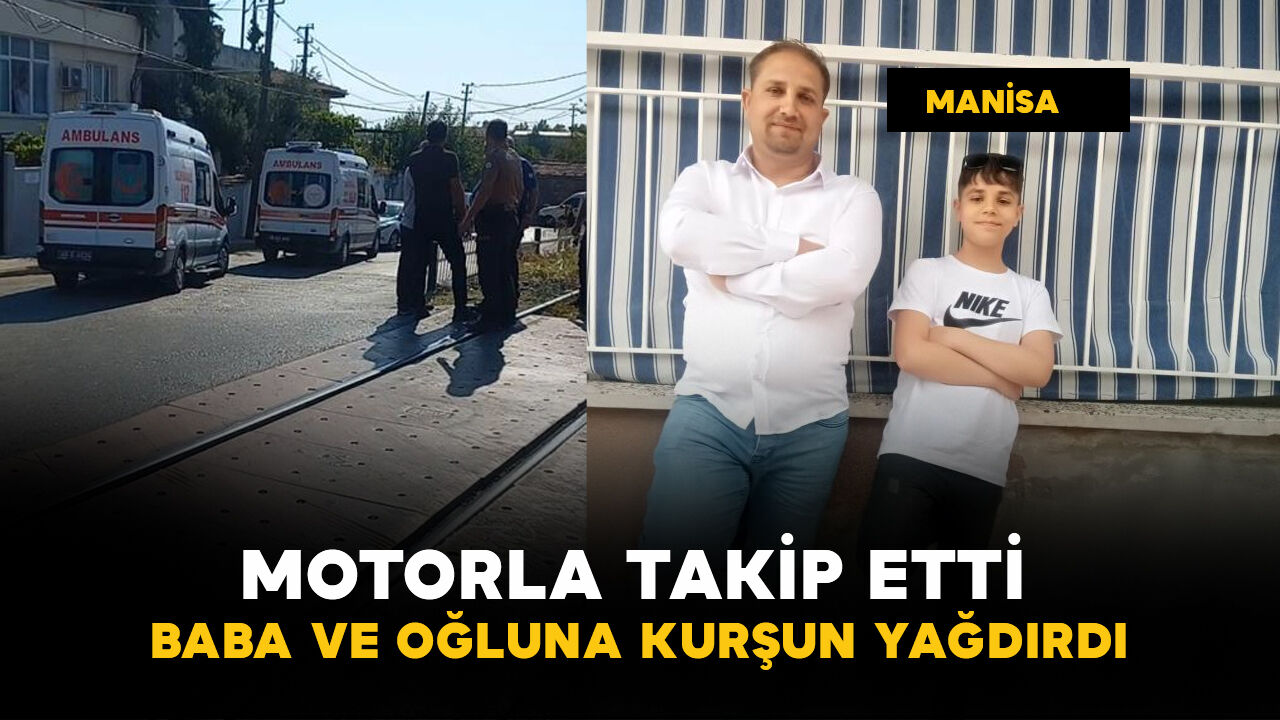 Motorla takip edip baba ve oğluna kurşun yağdırdı