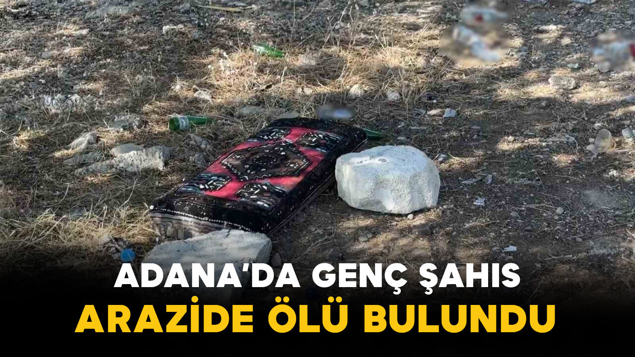Adana’da genç şahıs boş arazide ölü bulundu