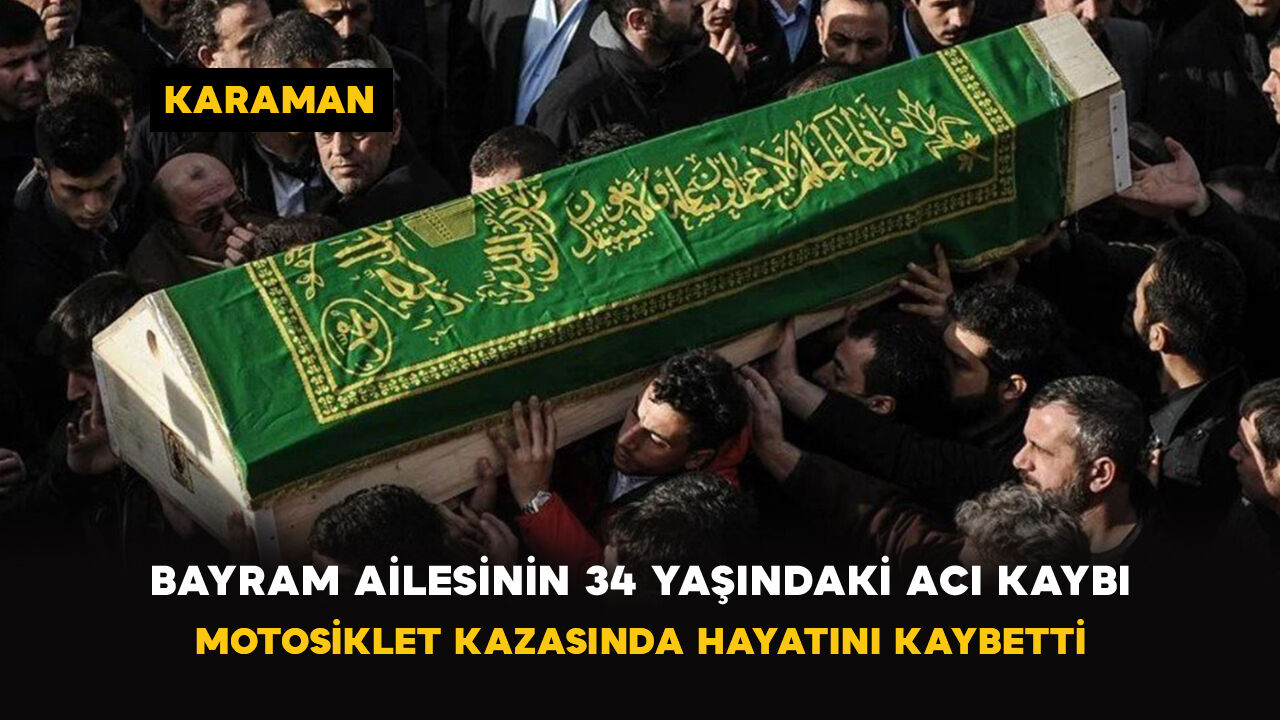 Karaman'da Bayram ailesinin 34 yaşındaki acı kaybı: Motosiklet kazasında hayatını kaybetti