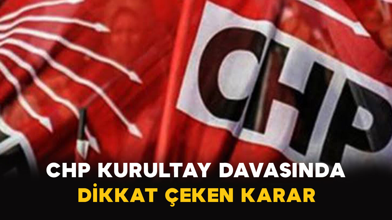 CHP Kurultay Davasında Dikkat Çeken Karar