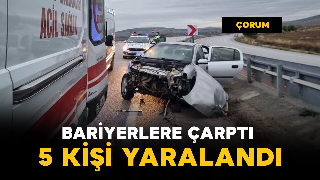 Çorum'da bariyerlere çarpan otomobildeki 5 kişi yaralandı