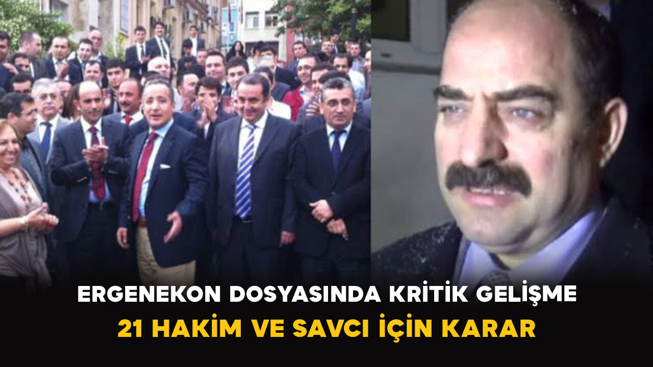 Ergenekon Dosyasında Kritik Gelişme: 21 Hakim ve Savcı İçin Karar