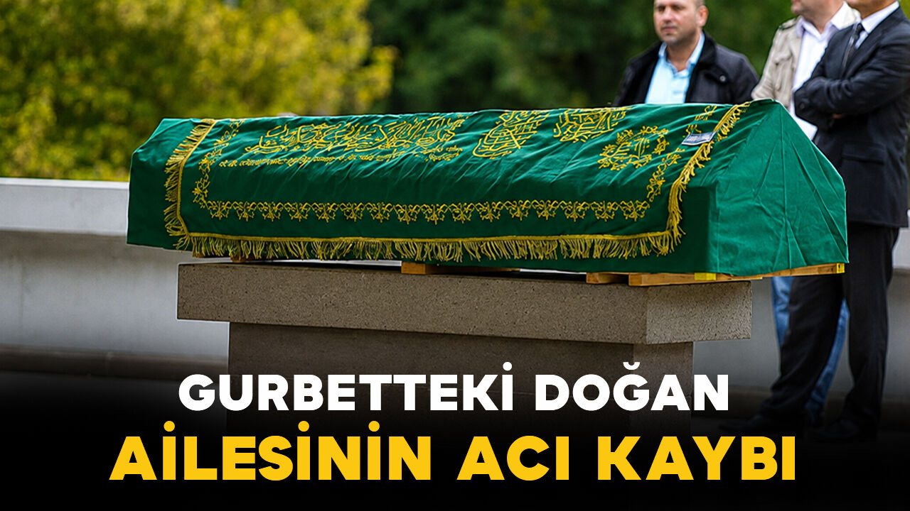 Gurbetteki Doğan ailesinin acı kaybı