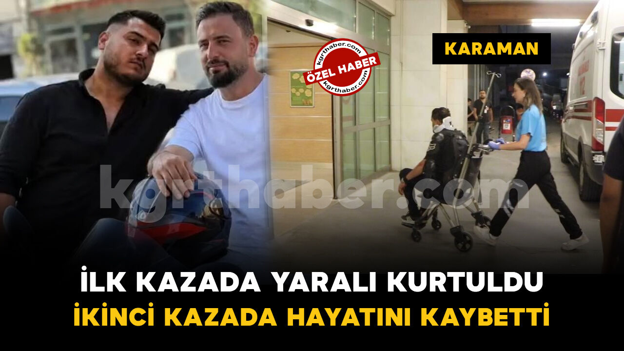 Karaman'da ilk motosiklet kazasından yaralı kurtuldu, ikinci kazada hayatını kaybetti