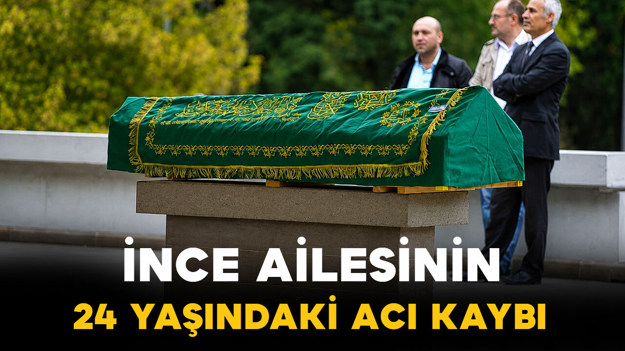 İnce ailesinin genç yaştaki acı kaybı