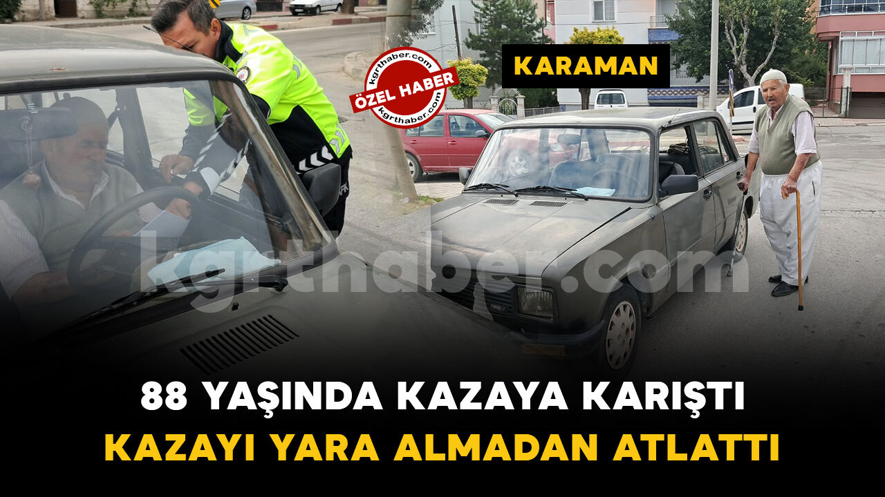 Karaman'da 88 yaşındaki sürücü kazayı yara almadan atlattı