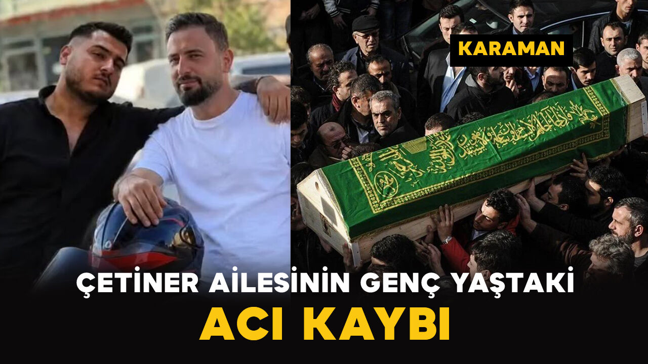 Karaman'da Çetiner ailesinin genç yaştaki acı kaybı