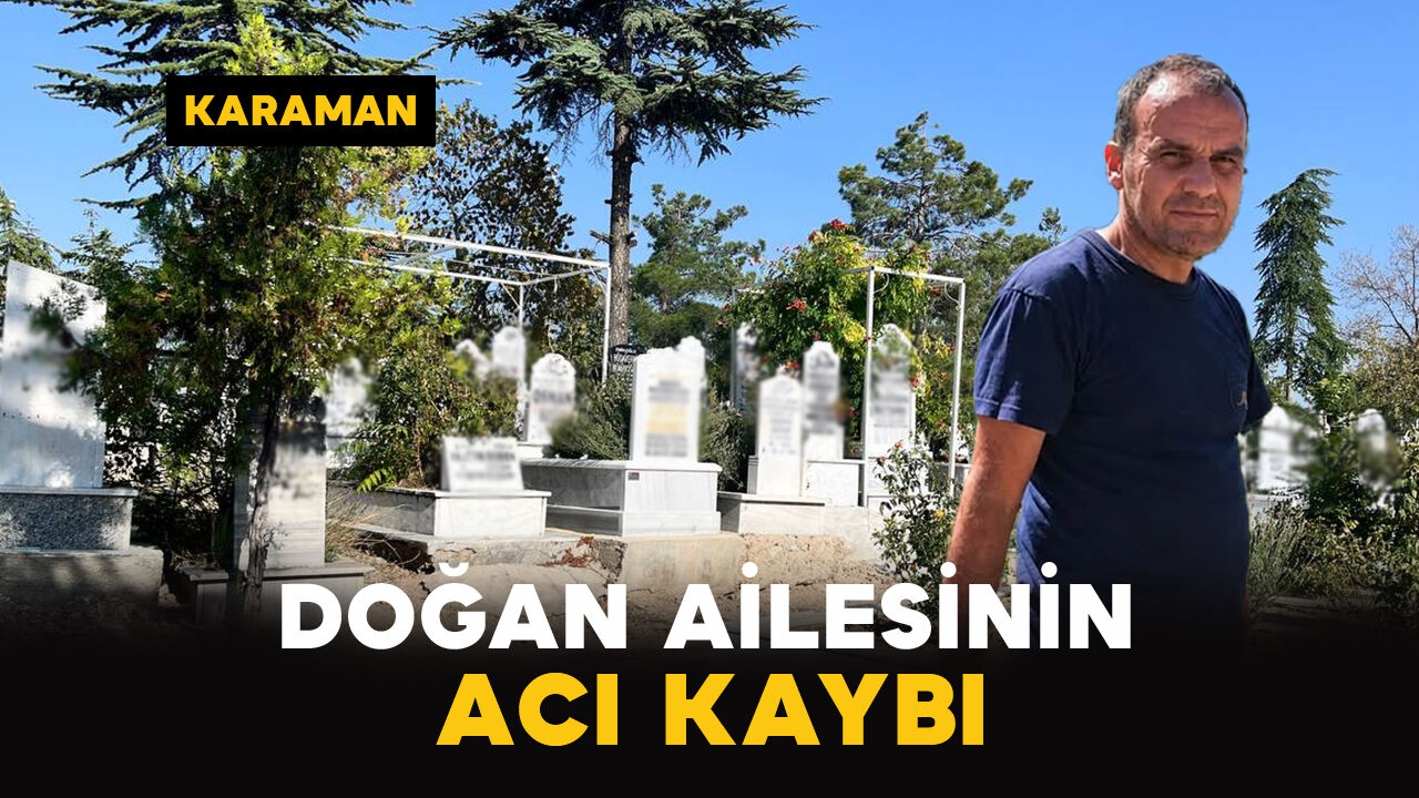 Karaman'da Doğan ailesinin acı kaybı