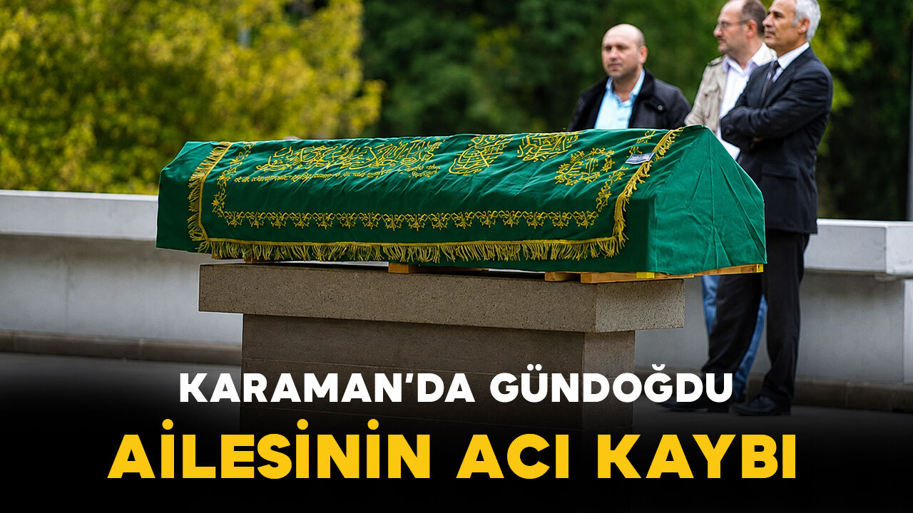 Karaman'da Gündoğdu ailesinin acı kaybı