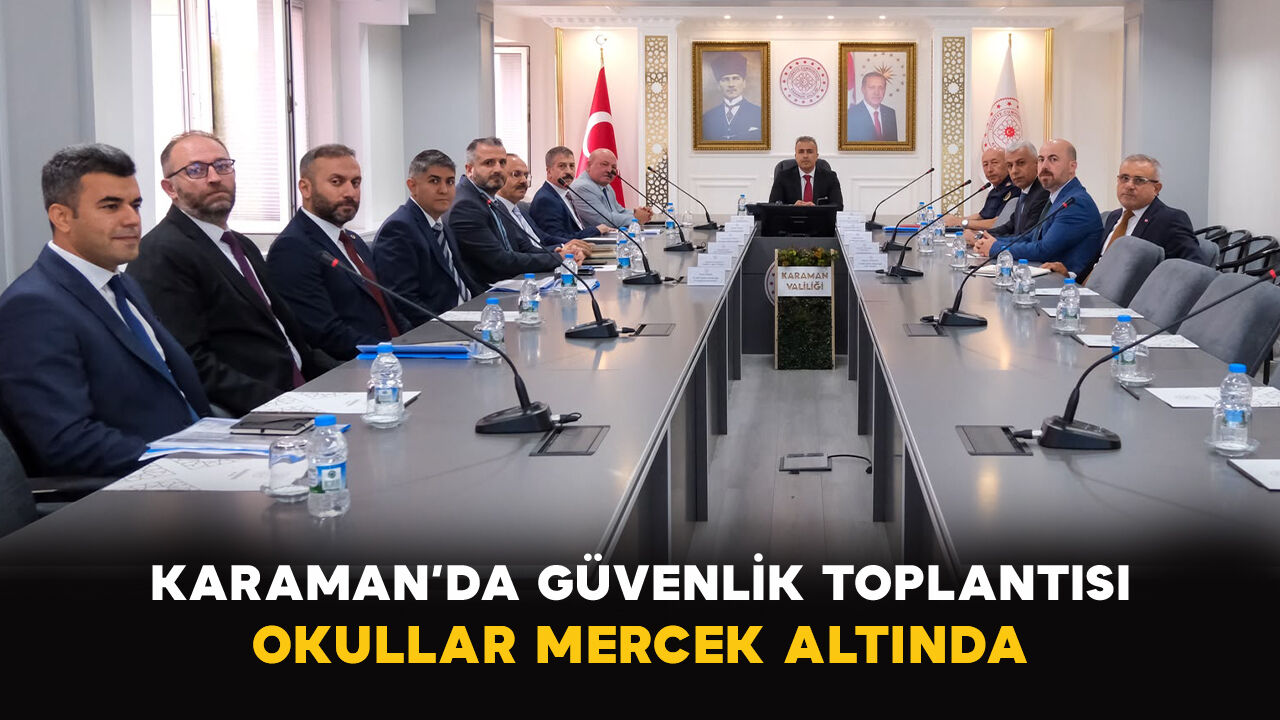 Karaman’da güvenlik toplantısı: Okullar mercek altında