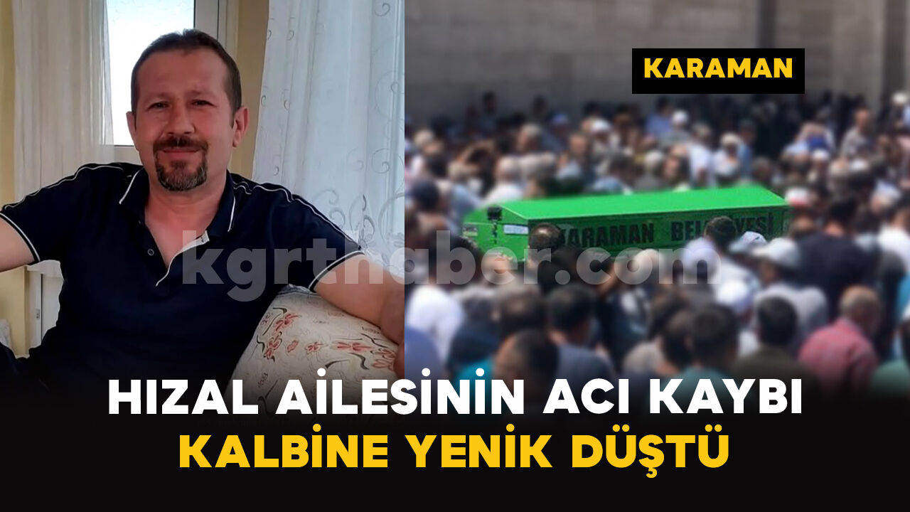 Karaman'da Hızal ailesinin acı kaybı: Kalbine yenik düştü