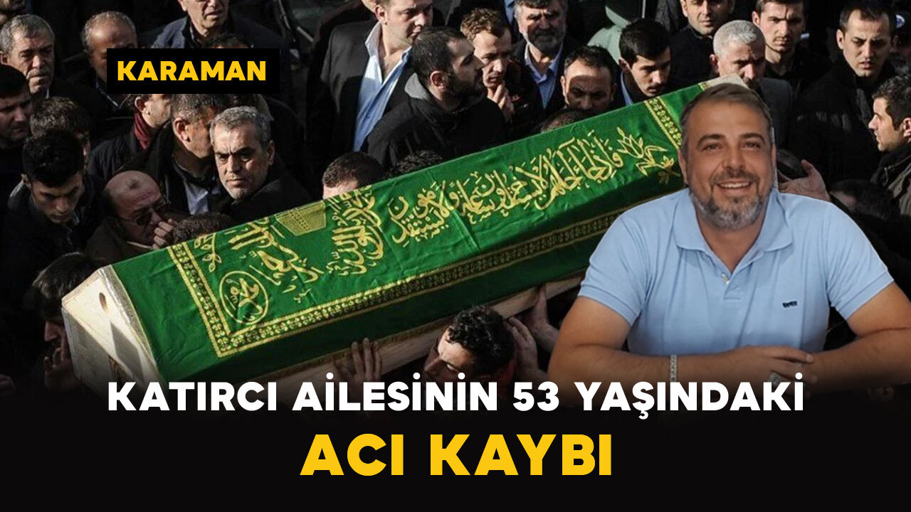 Karaman'da Katırcı ailesinin acı kaybı