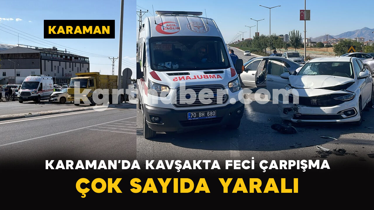 Karaman’da Kavşakta Feci Çarpışma: Çok Sayıda Yaralı